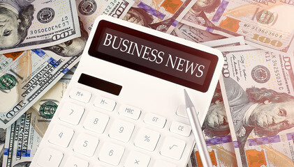 BUSINESS NEWS text on display calculator on the dollars background