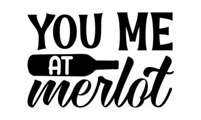 you me at merlot, wine glass and clock, Good for scrap booking, motivation posters, textiles, gifts, travel sets, Black text on white background