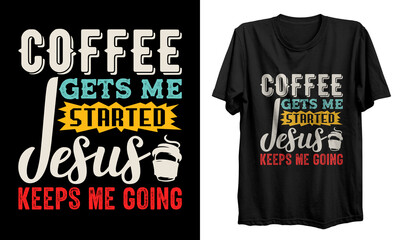 Coffee t shirt design. Coffee gets me started jesus keeps me going t shirt design. Good for T shirt print, poster, card, gift design.