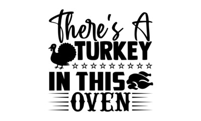 There's a turkey in this oven- Thanksgiving t-shirt design, Hand drawn lettering phrase isolated on white background, Calligraphy graphic design typography and Hand written, EPS 10 vector, svg