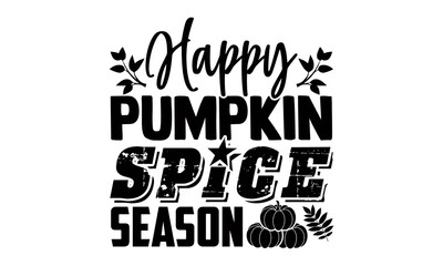 Happy pumpkin spice season- Thanksgiving t-shirt design, Hand drawn lettering phrase isolated on white background, Calligraphy graphic design typography and Hand written, EPS 10 vector, svg