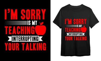 I'm is my teaching interrupting your talking, Teacher's Day T-shirt, Vector Artwork, T-shirt Design Idea, 