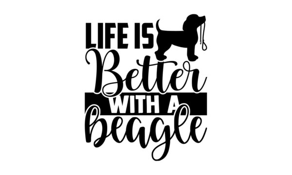 Life is better with a beagle - Beagle Dog t shirt design, Hand drawn lettering phrase isolated on white background, Calligraphy graphic design typography element, Hand written vector sign, svg
