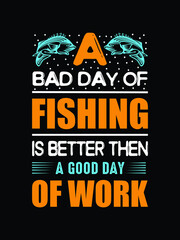 A bad day of Fishing is better then agood day of work.fishing tshirt design.