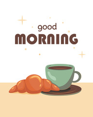Vector good morning greeting postcard with cup of coffee and croissant.
