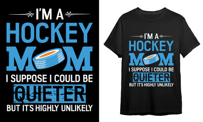 IM A HOCKEY MOM, I SUPPOSE I COULD BE QUIETER, BUT ITS HIGHLY UNLIKELY, Hockey Mom, T-shirt Design Idea, Vector Artwork