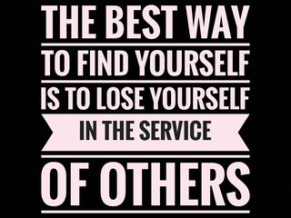 Motivational and Inspirational Quote With Black Background- The best way to find yourself is to lose yourself in the service of others.