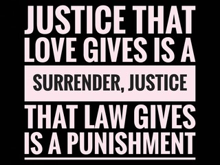 Inspirational and Motivational Quote that's Inspire You With Black Background- Justice that love gives is a surrender, justice that law gives is a punishment.