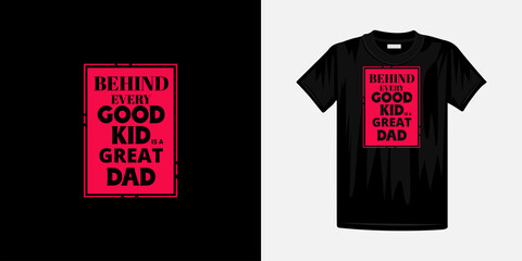 Behind every good kid is a great dad typography t-shirt design. Famous quotes t-shirt design.