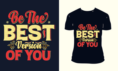 BE THE BEST VERSION OF YOUR TYPOGRAPHY T-SHIRT DESIGN. custom, typography, trendy, VECTOR PRIENTEADY Template WITH T-SHIRT MOCKUPS.