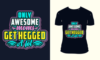 ONLY AWESOME MOMS GET HEDGED A LOT of t-shirt designs FOR MOM, LOVERR.