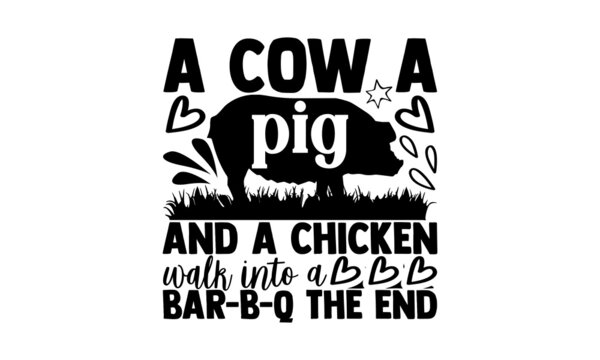 A cow a pig and a chicken walk into a bar-b-q the end - Pig t shirt design, Hand drawn lettering phrase, Calligraphy t shirt design, svg Files for Cutting Cricut and Silhouette, card, flyer, EPS 10