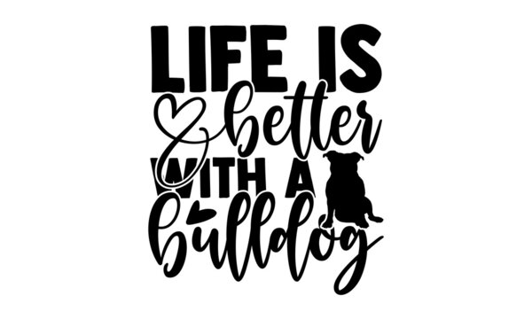 Life is better with a bulldog - Bulldog t shirt design, Hand drawn lettering phrase isolated on white background, Calligraphy graphic design typography element, Hand written vector sign, svg