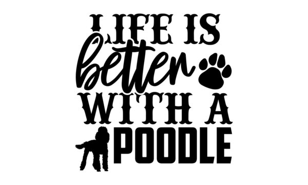 Life is better with a poodle - Poodle t shirt design, Hand drawn lettering phrase isolated on white background, Calligraphy graphic design typography element, Hand written vector sign, svg