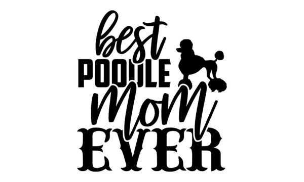 Best poodle mom ever - Poodle t shirt design, Hand drawn lettering phrase isolated on white background, Calligraphy graphic design typography element, Hand written vector sign, svg