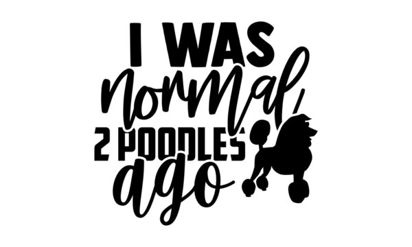 I was normal 2 poodles ago - Poodle t shirt design, Hand drawn lettering phrase isolated on white background, Calligraphy graphic design typography element, Hand written vector sign, svg