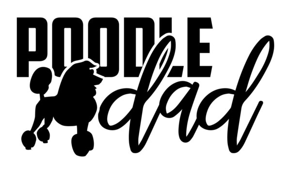 Poodle dad - Poodle t shirt design, Hand drawn lettering phrase isolated on white background, Calligraphy graphic design typography element, Hand written vector sign, svg