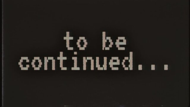 To be continued screen with retro VHS glitch effect