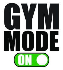 Gym Mode ON. Gym fitness T-shirt  design vector.  