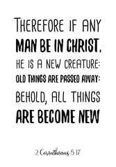 Obraz premium Therefore if any man be in Christ, he is a new creature old things are passed away. Bible verse quote 