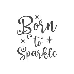 Born to sparkle funny slogan inscription. Vector baby quotes. Illustration for prints on t-shirts and bags, posters, cards. Isolated on white background. Inspirational phrase.
