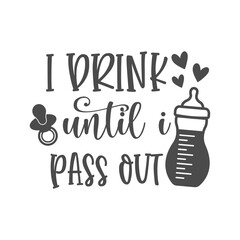 I drink until i pass out funny slogan inscription. Vector baby quotes. Illustration for prints on t-shirts and bags, posters, cards. Isolated on white background. Inspirational phrase.