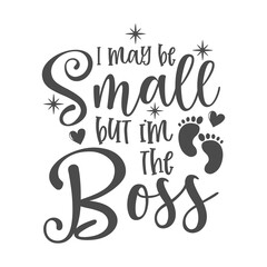 I may be small but im the boss funny slogan inscription. Vector baby quotes. Illustration for prints on t-shirts and bags, posters, cards. Isolated on white background. Inspirational phrase.