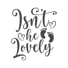 Isn't he lovely funny slogan inscription. Vector baby quotes. Illustration for prints on t-shirts and bags, posters, cards. Isolated on white background. Inspirational phrase.