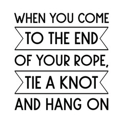 Obraz premium When you come to the end of your rope, tie a knot and hang on. Vector Quote 