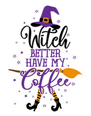 Witch better have my Coffee - Halloween quote on white background with broom and witch hat. Good for t-shirt, mug, scrap booking, gift, printing press. Holiday quotes. Witch's hat, broom.