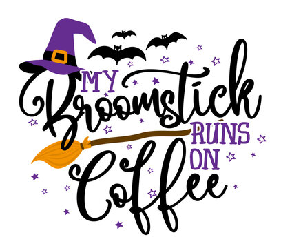 My broomstick runs on Coffee - Halloween quote on white background with broom, bats and witch hat. Good for t-shirt, mug, scrap booking, gift, printing press. Holiday quotes. Witch's hat, broom.