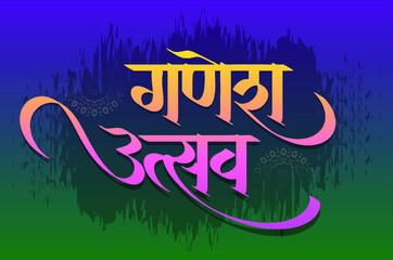 Ganesh is a lord in Hindu Mythology and Utsav means Festival. Marathi Calligraphy text (Ganesh Utsav)