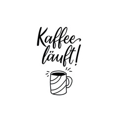 Translation from German: Coffee is running. Modern vector brush calligraphy. Ink illustration. Perfect design for greeting cards, posters, t-shirts