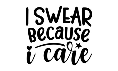 I swear because i care, modern typography,  posters, cards, Isolated on white background, Funny quotes, oysters, cards, buttons, stickers, decals, wall art