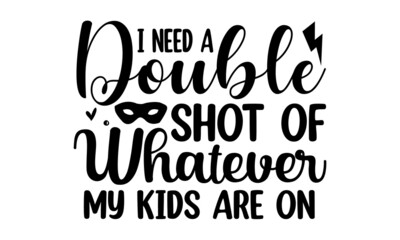 I need a double shot of whatever my kids are on, Hand lettering illustration for your design, Hand drawn typography poster design