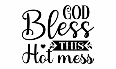 GOD BLESS THIS HOT MESS, ensues loves you, Modern lettering illustration, banners, flyers, Hand drawn lettering for Xmas greeting cards, Hand lettering for your des
