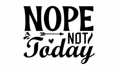 nope not today, Calligraphy inspiration graphic design typography element, Cute simple vector sign, Motivational, inspirational life quotes, Wall art, artwork design
