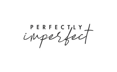 Perfectly imperfect. Life inspirational quote with typography, handwritten letters in vector. Wall art, room wall decor for everybody. Motivational phrase lettering design.