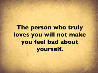 Inspirational quote “The person who truly loves you will not make you feel bad about yourself”