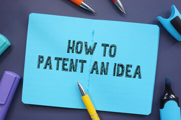Financial concept meaning How To Patent An Idea with inscription on the piece of paper.