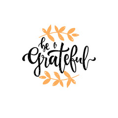 Be grateful handwritten quote for Thanksgiving Day. Modern brush ink calligraphy, hand lettering. Vector illustration isolated on white background. Motivational and inspirational phrase for card