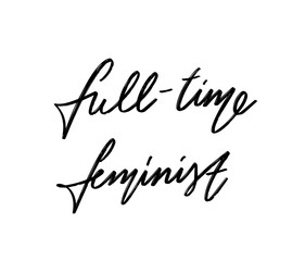 Full-time feminist. Vector hand drawn lettering  isolated. Template for card, poster, banner, print for t-shirt, pin, badge, patch.