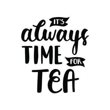 It's always time for tea - vector black hand-drawn quote isolated on white background. Perfect for print, sticker, decoration, plotter cutting, etc.