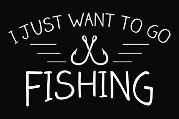I just want to go fishing. Handwritten fishing quote design for t-shirt, poster, print.