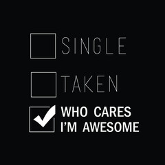 Somebody SINGLE & Some TAKEN But WHO CARES I'M AWESOME