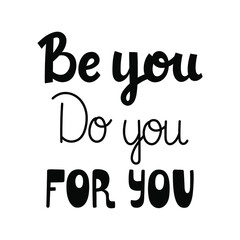 Be you. Do you. For you. Black hand-written text about mental health and self love, self care. Contrast vector design isolated on white background.