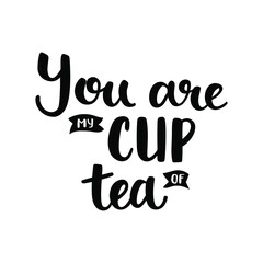 You are my cup of tea - brush ink calligraphy. Black quote isolated on white background.