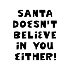 Santa doesn t believe in you either. Funny christmas phrase. Can be used for t shirt prints, greeting christmas cards. Vector Ink font in modern scandinavian style. Isolated on white.