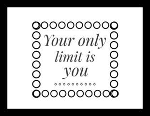 Your only limit is you. Inspirational, motivational or positive quote isolated on white background. Will power, dedication or determination concept.