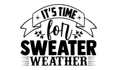 It's time for sweater weather- Christmas t-shirt design, Christmas SVG, Christmas cut file and quotes, Christmas Cut Files for Cutting Machines like Cricut and Silhouette, card, flyer, EPS 10